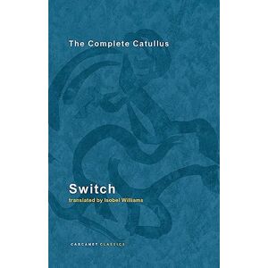 Williams, Isobel Switch: The Complete Catullus (Carcanet Classics) Williams, Isobel Switch: The Complete Catullus (Carcanet Classics)