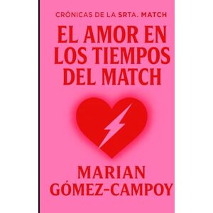 Gómez-Campoy, Marian El Amor en los Tiempos del Match: Crónicas de la Srta. Match Gómez-Campoy, Marian El Amor en los Tiempos del Match: Crónicas de la Srta. Match