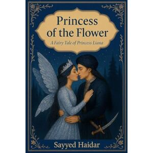 Haidar, Sayyed Princess of The Flower: A Fantasy Romance from the Persian Fairy Tale of Princess Bride Liana: 1 Haidar, Sayyed Princess of The Flower: A Fantasy Romance from the Persian Fairy Tale of Princess Bride Liana: 1