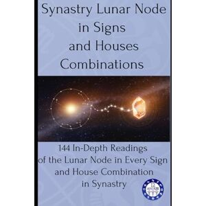 Astrology, 12andus Synastry Lunar Node in Signs and Houses Combinations: 144 In-Depth Readings of the Lunar Node in Every Sign and House Combination in Synastry: 11 Astrology, 12andus Synastry Lunar Node in Signs and Houses Combinations: 144 In-Depth Readings of the Lunar Node in Every Sign and House Combination in Synastry: 11