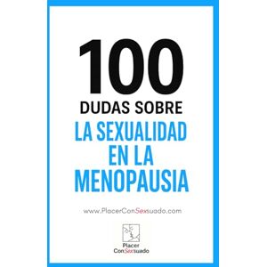 ConSexsuado, Placer 100 dudas sobre... LA SEXUALIDAD EN LA MENOPAUSIA: Cambios hormonales, deseo y pareja (Placer ConSexsuado) ConSexsuado, Placer 100 dudas sobre... LA SEXUALIDAD EN LA MENOPAUSIA: Cambios hormonales, deseo y pareja (Placer ConSexsuado)
