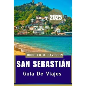 Davidson, Rodolfo M. GUÍA DE VIAJES DE SAN SEBASTIÁN 2025: Descubre el verdadero corazón de San SebaStián” Davidson, Rodolfo M. GUÍA DE VIAJES DE SAN SEBASTIÁN 2025: Descubre el verdadero corazón de San SebaStián”