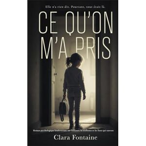Fontaine, Clara Ce qu’on m’a pris: Roman psychologique bouleversant sur l’enfance, la résilience et les liens qui sauvent. Fontaine, Clara Ce qu’on m’a pris: Roman psychologique bouleversant sur l’enfance, la résilience et les liens qui sauvent.