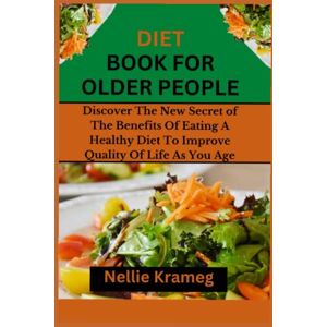 Kramer, Nellie Diet Book For Older People: Discover the New Secret of The Benefits of Eating A Healthy Diet to Improve Quality Of Life as You Age Kramer, Nellie Diet Book For Older People: Discover the New Secret of The Benefits of Eating A Healthy Diet to Improve Quality Of Life as You Age