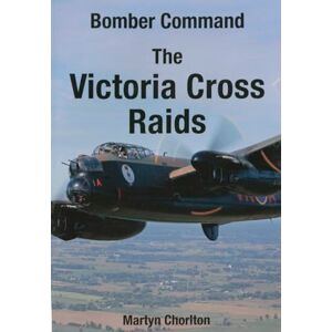 Chorlton, Mr Martyn Bomber Command The Victoria Cross Raids (Second World War Aviation History) Chorlton, Mr Martyn Bomber Command The Victoria Cross Raids (Second World War Aviation History)