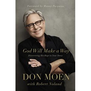 Don Moen God Will Make a Way: Discovering His Hope in Your Story Don Moen God Will Make a Way: Discovering His Hope in Your Story