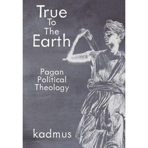 Kadmus True to the Earth: Pagan Political Theology Kadmus True to the Earth: Pagan Political Theology