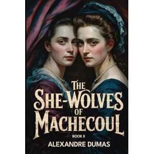 Dumas, Alexandre The She-Wolves of Machecoul Book 2: A New Translation Dumas, Alexandre The She-Wolves of Machecoul Book 2: A New Translation