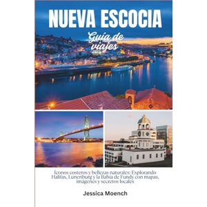 Moench, Jessica Guía de viaje de Nueva Escocia 2026: Íconos costeros y bellezas naturales: Explorando Halifax, Lunenburg y la Bahía de Fundy con mapas, imágenes y secretos locales Moench, Jessica Guía de viaje de Nueva Escocia 2026: Íconos costeros y bellezas naturales: Explorando Halifax, Lunenburg y la Bahía de Fundy con mapas, imágenes y secretos locales