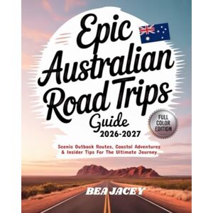 JACEY, BEA EPIC AUSTRALIAN ROAD TRIPS GUIDE 2026-2027: SCENIC OUTBACK ROUTES, COASTAL ADVENTURES & INSIDER TIPS FOR THE ULTIMATE JOURNEY JACEY, BEA EPIC AUSTRALIAN ROAD TRIPS GUIDE 2026-2027: SCENIC OUTBACK ROUTES, COASTAL ADVENTURES & INSIDER TIPS FOR THE ULTIMATE JOURNEY
