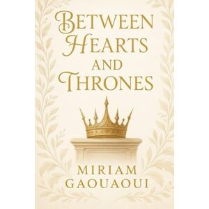 Gaouaoui, Miriam Between Hearts and Thrones: A Royal Fantasy Romance of Love, Secrets, and Destiny I Romantasy I Slow Burn Gaouaoui, Miriam Between Hearts and Thrones: A Royal Fantasy Romance of Love, Secrets, and Destiny I Romantasy I Slow Burn