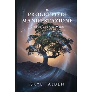 Alden, Skye Il Progetto di Manifestazione: Crea la Vita che Meriti Alden, Skye Il Progetto di Manifestazione: Crea la Vita che Meriti