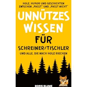 Blume, Boris Unnützes Wissen für Schreiner und Tischler: Ein Handwerker Geschenk rund ums Thema Holz Blume, Boris Unnützes Wissen für Schreiner und Tischler: Ein Handwerker Geschenk rund ums Thema Holz