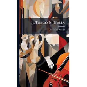 Rossini, Gioacchino Il Turco In Italia Rossini, Gioacchino Il Turco In Italia