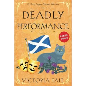 Tait, Victoria Deadly Performance: Large Print: A British Cozy Murder Mystery with a Female Amateur Sleuth (Large Print: A Dotty Sayers Antique Mystery) Tait, Victoria Deadly Performance: Large Print: A British Cozy Murder Mystery with a Female Amateur Sleuth (Large Print: A Dotty Sayers Antique Mystery)