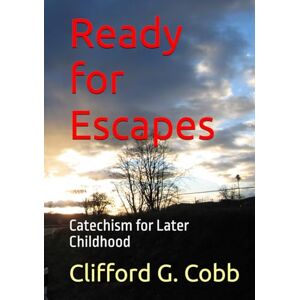 Cobb, Clifford G. Ready for Escapes: Catechism for Later Childhood Cobb, Clifford G. Ready for Escapes: Catechism for Later Childhood