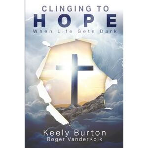 Burton, Keely Clinging to Hope When Life Gets Dark (Enhanced Version) Burton, Keely Clinging to Hope When Life Gets Dark (Enhanced Version)