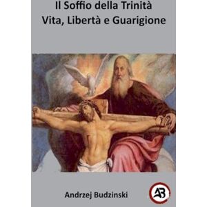 Budzinski, Andrzej l Soffio della Trinità Vita, Libertà e Guarigione Budzinski, Andrzej l Soffio della Trinità Vita, Libertà e Guarigione