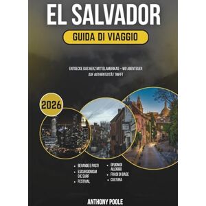 Poole, Anthony EL SALVADOR GUIDA DI VIAGGIO 2026: Scopri il cuore dell'America Centrale: dove l'avventura incontra l'autenticità Poole, Anthony EL SALVADOR GUIDA DI VIAGGIO 2026: Scopri il cuore dell'America Centrale: dove l'avventura incontra l'autenticità