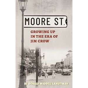 Lahuffman, Donald W Moore Street: Growing Up in the Era of Jim Crow Lahuffman, Donald W Moore Street: Growing Up in the Era of Jim Crow