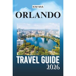 Mia, Kim ORLANDO TRAVEL GUIDE 2026: Unlock the magic of theme parks, natural wonders, and vibrant culture with expert tips and insider knowledge for an unforgettable trip. Mia, Kim ORLANDO TRAVEL GUIDE 2026: Unlock the magic of theme parks, natural wonders, and vibrant culture with expert tips and insider knowledge for an unforgettable trip.
