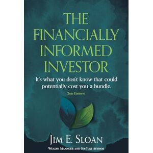 Sloan, Jim E The Financially Informed Investor 2nd Edition: It's what you don't know that could potentially cost you a bundle. Sloan, Jim E The Financially Informed Investor 2nd Edition: It's what you don't know that could potentially cost you a bundle.