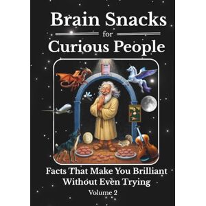 Chara, P Brain Snacks for Curious People: Facts That Make You Brilliant Without Even Trying Volume 2 Chara, P Brain Snacks for Curious People: Facts That Make You Brilliant Without Even Trying Volume 2