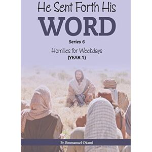 Okami, Fr. Emmanuel He Sent Forth His Word (Series 6): Homilies for Weekdays, Cycle I Okami, Fr. Emmanuel He Sent Forth His Word (Series 6): Homilies for Weekdays, Cycle I