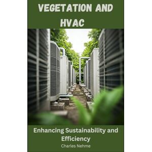 Nehme, Charles Vegetation and HVAC – Enhancing Sustainability and Efficiency Nehme, Charles Vegetation and HVAC – Enhancing Sustainability and Efficiency