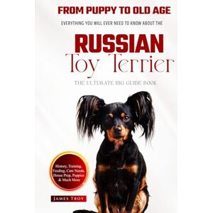Troy, James The Ultimate Russian Toy Terrier Big Guide: Everything You Will Ever Need To Know About The Russian Toy Terrier Book Troy, James The Ultimate Russian Toy Terrier Big Guide: Everything You Will Ever Need To Know About The Russian Toy Terrier Book