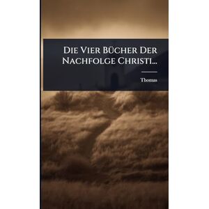Kempis), Thomas (Ã Die Vier BÃ1/4cher Der Nachfolge Christi... Kempis), Thomas (Ã Die Vier BÃ1/4cher Der Nachfolge Christi...