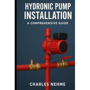 Nehme, Charles Hydronic Pump Installation: A Comprehensive Guide Nehme, Charles Hydronic Pump Installation: A Comprehensive Guide