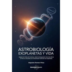 Romero Pérez, Alejandro Astrobiología: Exoplanetas Y Vida: Explora los límites del universo, donde la búsqueda de vida más allá de la Tierra se encuentra con el fascinante mundo de los exoplanetas. Romero Pérez, Alejandro Astrobiología: Exoplanetas Y Vida: Explora los límites del universo, donde la búsqueda de vida más allá de la Tierra se encuentra con el fascinante mundo de los exoplanetas.