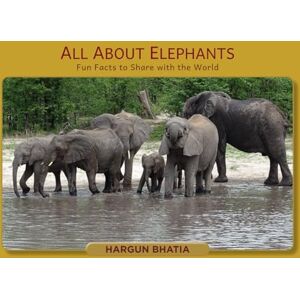 Bhatia, Hargun All About Elephants: Fun Facts to Share with the World Bhatia, Hargun All About Elephants: Fun Facts to Share with the World