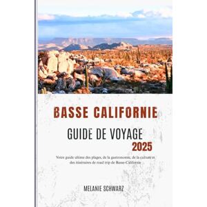 Schwarz, Melanie BASSE-CALIFORNIE GUIDE DE VOYAGE 2025: Votre guide ultime des plages, de la gastronomie, de la culture et des itinéraires de road trip de Basse-Californie Schwarz, Melanie BASSE-CALIFORNIE GUIDE DE VOYAGE 2025: Votre guide ultime des plages, de la gastronomie, de la culture et des itinéraires de road trip de Basse-Californie