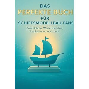 Günther, Charlotte Das perfekte Buch für Schiffsmodellbau-Fans: Geschichten, Wissenswertes, Inspirationen und mehr Günther, Charlotte Das perfekte Buch für Schiffsmodellbau-Fans: Geschichten, Wissenswertes, Inspirationen und mehr