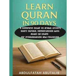 Abutalib, Abdulfatah LEARN QURAN IN 90 DAYS: Expanded Edition): A Complete Guide to Arabic Letters, Short Surahs, Memorization with Audio QR Codes for Pronunciation and Recitation Abutalib, Abdulfatah LEARN QURAN IN 90 DAYS: Expanded Edition): A Complete Guide to Arabic Letters, Short Surahs, Memorization with Audio QR Codes for Pronunciation and Recitation