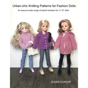 Dunlop Urban-chic Knitting Patterns for Fashion Dolls: An easy-to-make range of stylish knitwear for 11-12" dolls Dunlop Urban-chic Knitting Patterns for Fashion Dolls: An easy-to-make range of stylish knitwear for 11-12" dolls