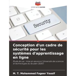 Yousif, M. T. Mohammed Fageer Conception d'un cadre de sécurité pour les systèmes d'apprentissage en ligne: Étude de cas : mise en œuvre à l'Université des sciences et technologies ... des sciences et technologies du Soudan (SUST) Yousif, M. T. Mohammed Fageer Conception d'un cadre de sécurité pour les systèmes d'apprentissage en ligne: Étude de cas : mise en œuvre à l'Université des sciences et technologies ... des sciences et technologies du Soudan (SUST)