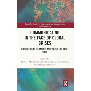 Communicating in the Face of Global Crises: Organization, Strategy, and ‘Doing the Right Thing’ (Routledge Studies in Communication, Organization, and Organizing) Communicating in the Face of Global Crises: Organization, Strategy, and ‘Doing the Right Thing’ (Routledge Studies in Communication, Organization, and Organizing)