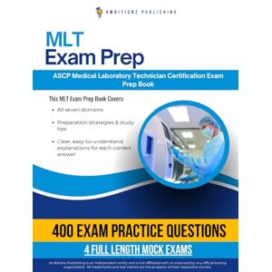 Publishing, Ambitionz MLT Exam Prep: Pass the ASCP Medical Laboratory Technician (MLT) Certification Using This Practice Test Book with 400 Questions, 4 Full Mock Tests, and Clear Answer Explanations Publishing, Ambitionz MLT Exam Prep: Pass the ASCP Medical Laboratory Technician (MLT) Certification Using This Practice Test Book with 400 Questions, 4 Full Mock Tests, and Clear Answer Explanations