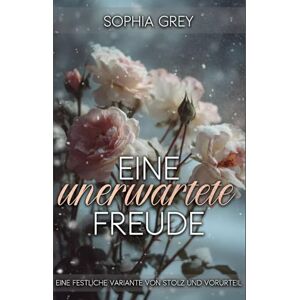 Grey, Sophia Eine unerwartete Freude: Eine festliche Variante von Stolz und Vorurteil Grey, Sophia Eine unerwartete Freude: Eine festliche Variante von Stolz und Vorurteil