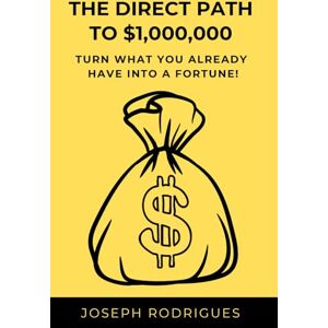 Rodrigues, Joseph The Direct Path to $1,000,000: Turn what you already have into a fortune! Rodrigues, Joseph The Direct Path to $1,000,000: Turn what you already have into a fortune!