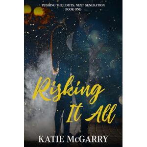 McGarry, Katie Risking it All: Pushing the Limits Next Generation McGarry, Katie Risking it All: Pushing the Limits Next Generation