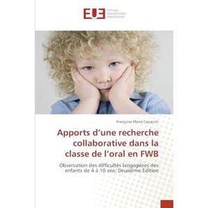 Capacchi, Françoise Maria Apports d'une recherche collaborative dans la classe de l'oral en FWB: Observation des difficultés langagières des enfants de 4 à 10 ans: Deuxième Édition Capacchi, Françoise Maria Apports d'une recherche collaborative dans la classe de l'oral en FWB: Observation des difficultés langagières des enfants de 4 à 10 ans: Deuxième Édition