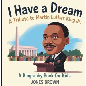 Brown, Jones I have a dream: A tribute to martin Luther king Jr: a biography book kids Brown, Jones I have a dream: A tribute to martin Luther king Jr: a biography book kids