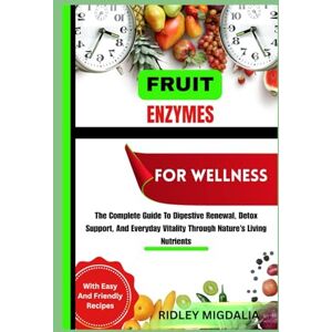 Migdalia, Ridley FRUIT ENZYMES FOR WELLNESS: The Complete Guide To Digestive Renewal, Detox Support, And Everyday Vitality Through Nature’s Living Nutrients Migdalia, Ridley FRUIT ENZYMES FOR WELLNESS: The Complete Guide To Digestive Renewal, Detox Support, And Everyday Vitality Through Nature’s Living Nutrients