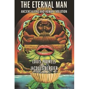Bergier, Jacques The Eternal Man: Ancient Aliens and Human Evolution Bergier, Jacques The Eternal Man: Ancient Aliens and Human Evolution