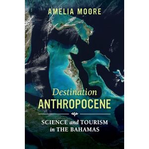 Moore, Amelia Destination Anthropocene: Science and Tourism in The Bahamas: 7 (Critical Environments: Nature, Science, and Politics) Moore, Amelia Destination Anthropocene: Science and Tourism in The Bahamas: 7 (Critical Environments: Nature, Science, and Politics)