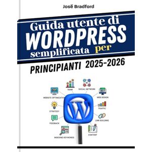 Bradford, Jose Guida utente di WordPress semplificata per principianti 2025 2026: Suggerimenti e trucchi per la produttività e tutto ciò che ti serve per aumentare la velocità e la creatività per nuovi creatori, b Bradford, Jose Guida utente di WordPress semplificata per principianti 2025 2026: Suggerimenti e trucchi per la produttività e tutto ciò che ti serve per aumentare la velocità e la creatività per nuovi creatori, b